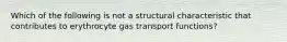 Which of the following is not a structural characteristic that contributes to erythrocyte gas transport functions?