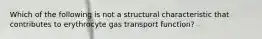 Which of the following is not a structural characteristic that contributes to erythrocyte gas transport function?