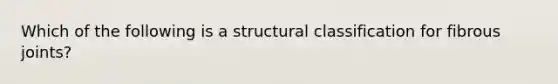 Which of the following is a structural classification for fibrous joints?