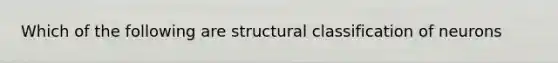 Which of the following are structural classification of neurons