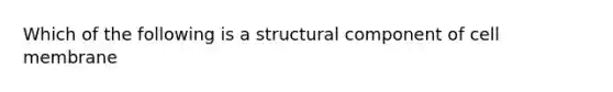 Which of the following is a structural component of cell membrane