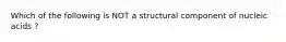 Which of the following is NOT a structural component of nucleic acids ?