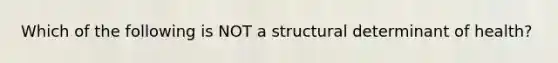 Which of the following is NOT a structural determinant of health?