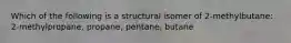 Which of the following is a structural isomer of 2-methylbutane: 2-methylpropane, propane, pentane, butane