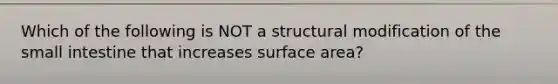 Which of the following is NOT a structural modification of the small intestine that increases surface area?