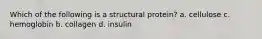 Which of the following is a structural protein? a. cellulose c. hemoglobin b. collagen d. insulin