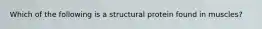 Which of the following is a structural protein found in muscles?