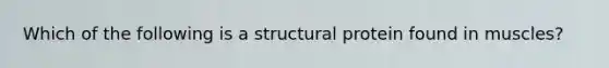 Which of the following is a structural protein found in muscles?