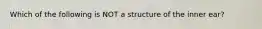 Which of the following is NOT a structure of the inner ear?