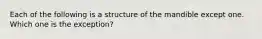 Each of the following is a structure of the mandible except one. Which one is the exception?