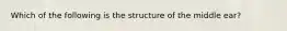 Which of the following is the structure of the middle ear?