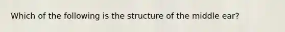 Which of the following is the structure of the middle ear?