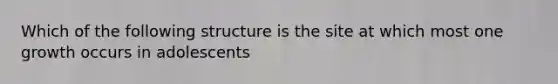 Which of the following structure is the site at which most one growth occurs in adolescents