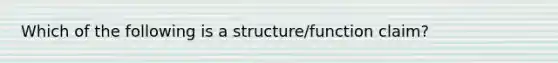 Which of the following is a structure/function claim?