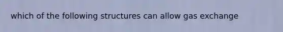 which of the following structures can allow gas exchange