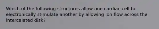 Which of the following structures allow one cardiac cell to electronically stimulate another by allowing ion flow across the intercalated disk?