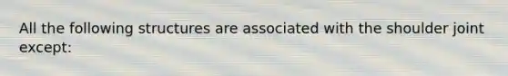 All the following structures are associated with the shoulder joint except: