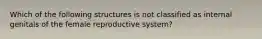 Which of the following structures is not classified as internal genitals of the female reproductive system?