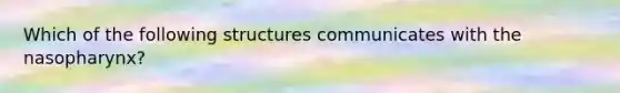 Which of the following structures communicates with the nasopharynx?