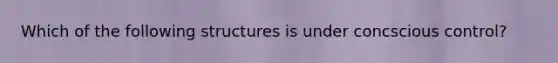 Which of the following structures is under concscious control?