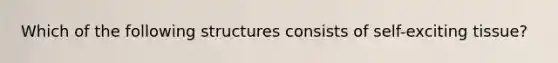 Which of the following structures consists of self-exciting tissue?