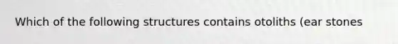 Which of the following structures contains otoliths (ear stones