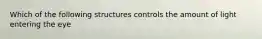 Which of the following structures controls the amount of light entering the eye