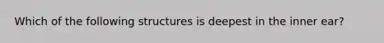 Which of the following structures is deepest in the inner ear?