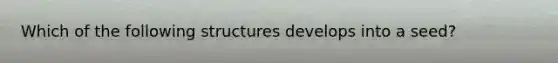 Which of the following structures develops into a seed?