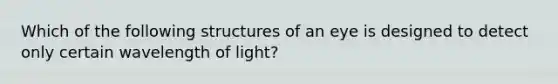 Which of the following structures of an eye is designed to detect only certain wavelength of light?