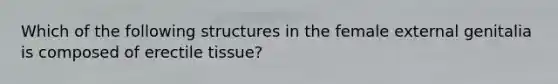 Which of the following structures in the female external genitalia is composed of erectile tissue?