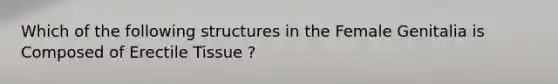 Which of the following structures in the Female Genitalia is Composed of Erectile Tissue ?