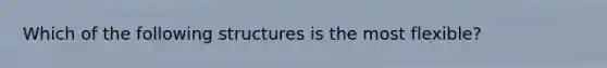 Which of the following structures is the most flexible?