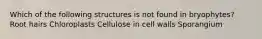 Which of the following structures is not found in bryophytes? Root hairs Chloroplasts Cellulose in cell walls Sporangium