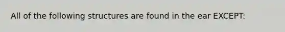 All of the following structures are found in the ear EXCEPT: