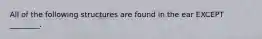 All of the following structures are found in the ear EXCEPT ________.