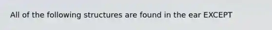 All of the following structures are found in the ear EXCEPT