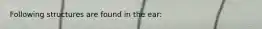 Following structures are found in the ear: