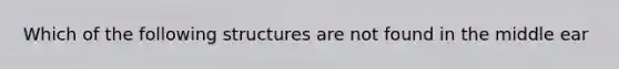 Which of the following structures are not found in the middle ear