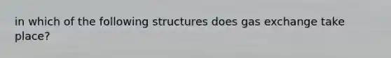 in which of the following structures does gas exchange take place?