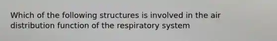 Which of the following structures is involved in the air distribution <a href='https://www.questionai.com/knowledge/kDs11rBv90-function-of-the-respiratory-system' class='anchor-knowledge'>function of the respiratory system</a>