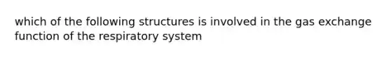 which of the following structures is involved in the gas exchange function of the respiratory system