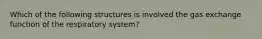 Which of the following structures is involved the gas exchange function of the respiratory system?