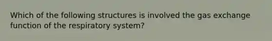 Which of the following structures is involved the <a href='https://www.questionai.com/knowledge/kU8LNOksTA-gas-exchange' class='anchor-knowledge'>gas exchange</a> <a href='https://www.questionai.com/knowledge/kDs11rBv90-function-of-the-respiratory-system' class='anchor-knowledge'>function of the respiratory system</a>?