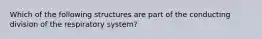 Which of the following structures are part of the conducting division of the respiratory system?