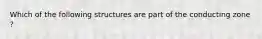 Which of the following structures are part of the conducting zone ?