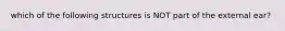 which of the following structures is NOT part of the external ear?