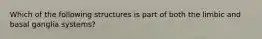 Which of the following structures is part of both the limbic and basal ganglia systems?