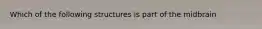 Which of the following structures is part of the midbrain