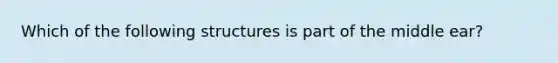 Which of the following structures is part of the middle ear?